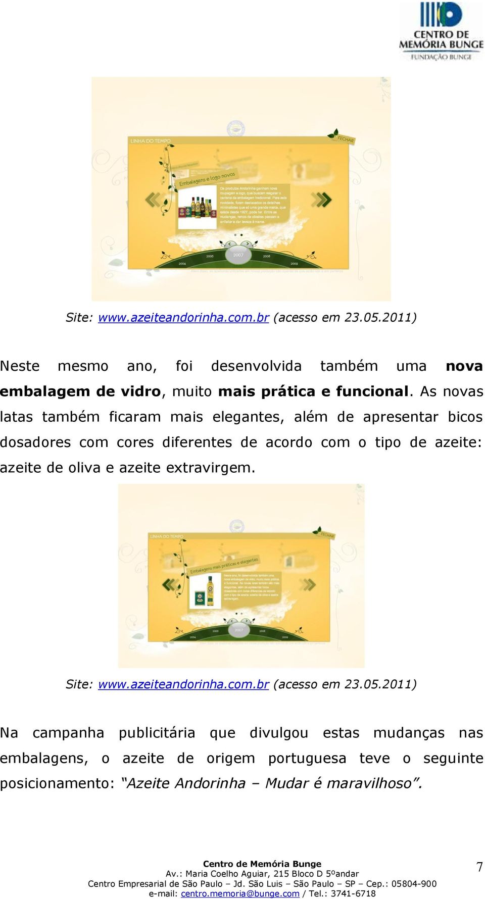 As novas latas também ficaram mais elegantes, além de apresentar bicos dosadores com cores diferentes de acordo com o tipo de azeite: