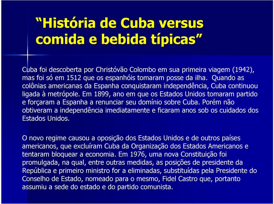 Em 1899, ano em que os Estados Unidos tomaram partido e forçaram a Espanha a renunciar seu domínio sobre Cuba.