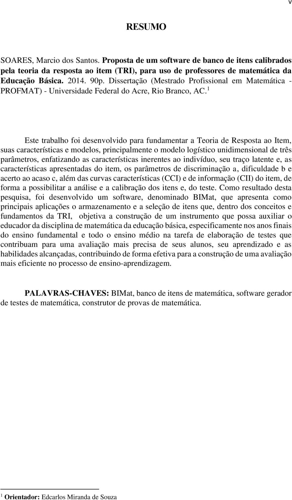 1 Este trabalho foi desenvolvido para fundamentar a Teoria de Resposta ao Item, suas características e modelos, principalmente o modelo logístico unidimensional de três parâmetros, enfatizando as