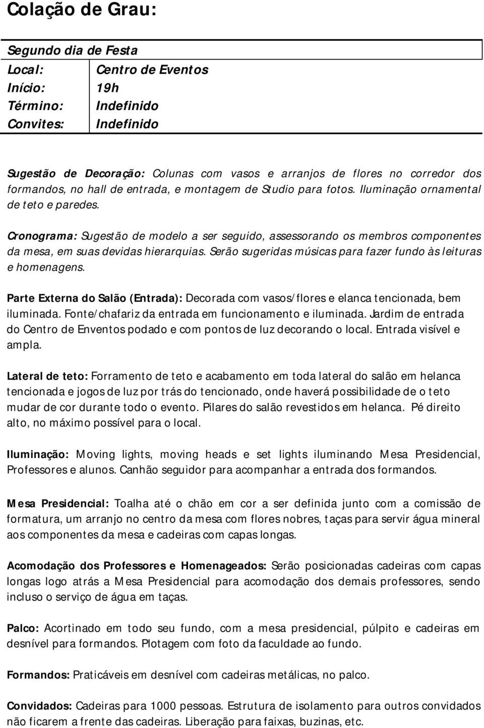 Cronograma: Sugestão de modelo a ser seguido, assessorando os membros componentes da mesa, em suas devidas hierarquias. Serão sugeridas músicas para fazer fundo às leituras e homenagens.