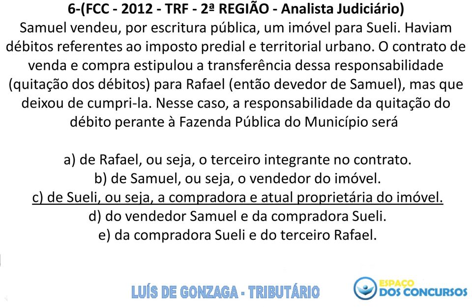 O contrato de venda e compra estipulou a transferência dessa responsabilidade (quitação dos débitos) para Rafael (então devedor de Samuel), mas que deixou de cumpri-la.