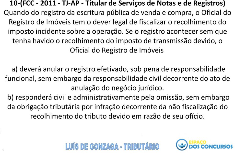 Se o registro acontecer sem que tenha havido o recolhimento do imposto de transmissão devido, o Oficial do Registro de Imóveis a) deverá anular o registro efetivado, sob pena de