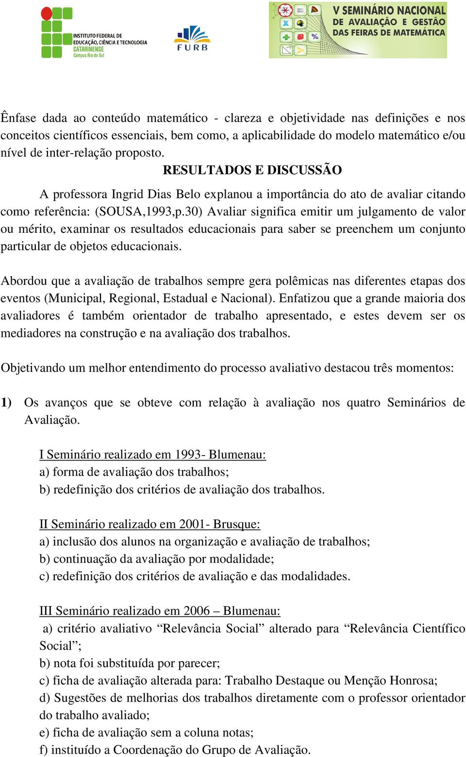 30) Avaliar significa emitir um julgamento de valor ou mérito, examinar os resultados educacionais para saber se preenchem um conjunto particular de objetos educacionais.