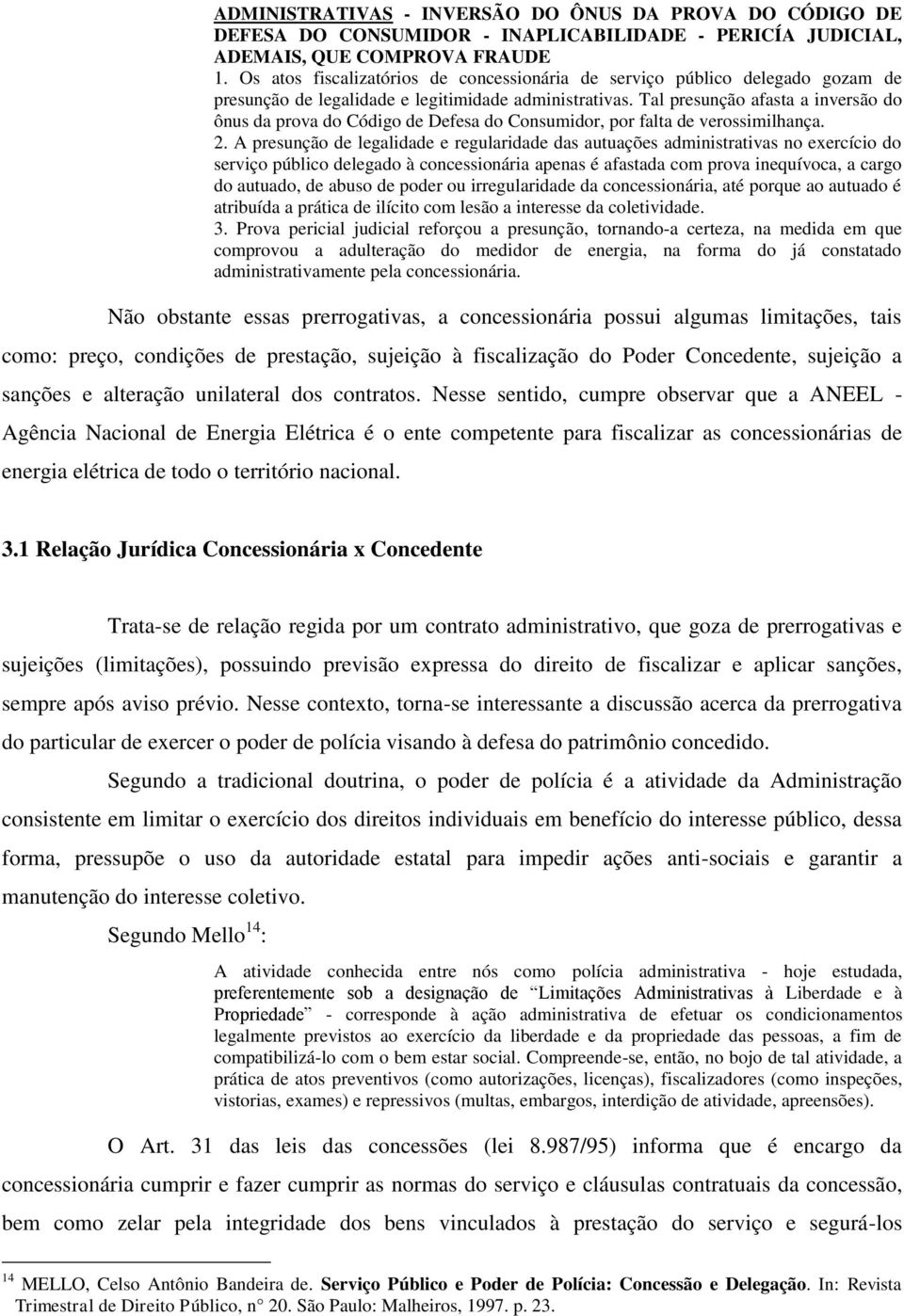 Tal presunção afasta a inversão do ônus da prova do Código de Defesa do Consumidor, por falta de verossimilhança. 2.