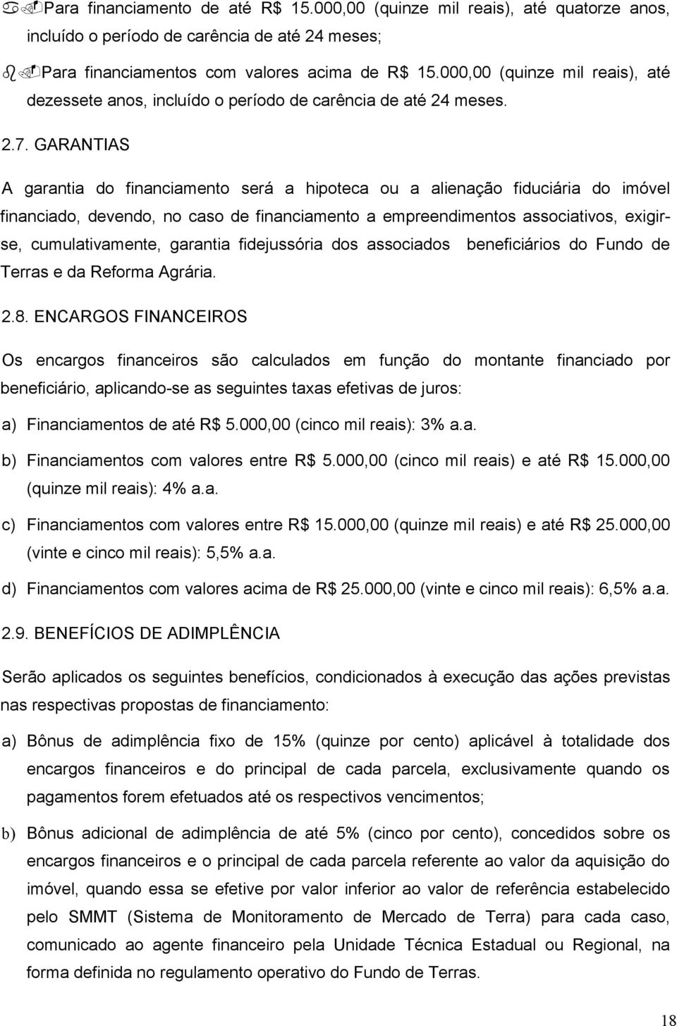 GARANTIAS A garantia do financiamento será a hipoteca ou a alienação fiduciária do imóvel financiado, devendo, no caso de financiamento a empreendimentos associativos, exigirse, cumulativamente,