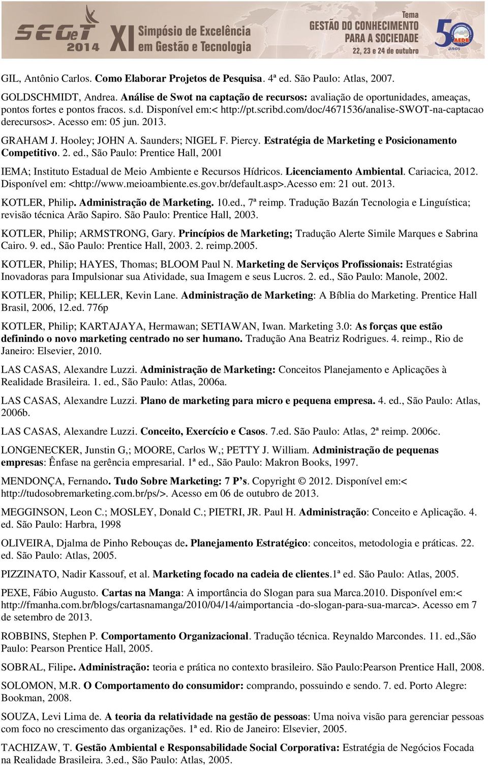 Acesso em: 05 jun. 2013. GRAHAM J. Hooley; JOHN A. Saunders; NIGEL F. Piercy. Estratégia de Marketing e Posicionamento Competitivo. 2. ed.