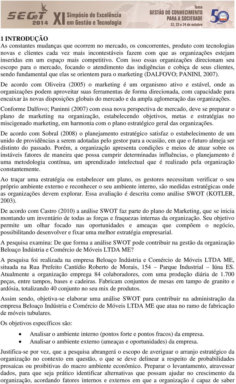 Com isso essas organizações direcionam seu escopo para o mercado, focando o atendimento das indigências e cobiça de seus clientes, sendo fundamental que elas se orientem para o marketing (DALFOVO;