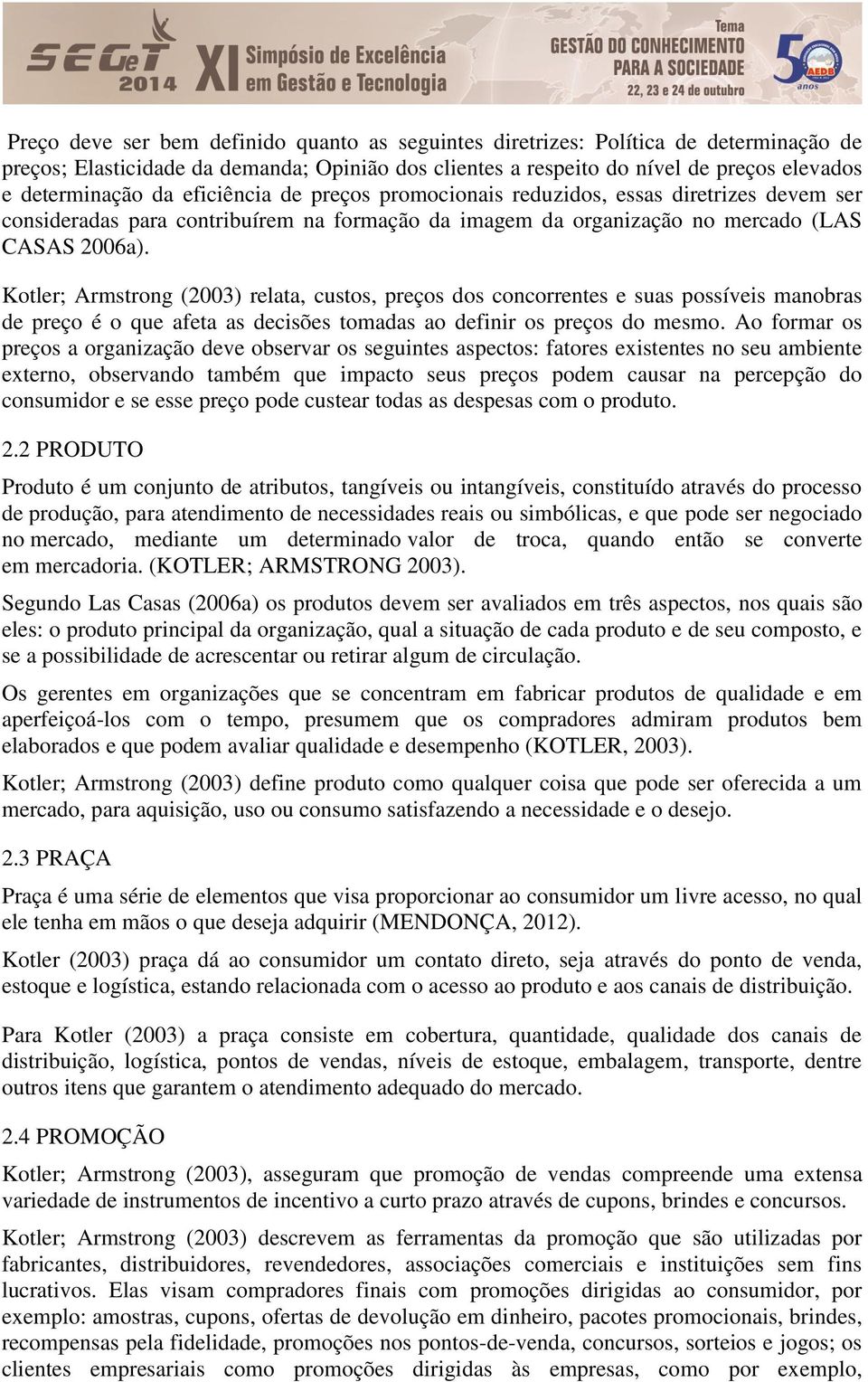 Kotler; Armstrong (2003) relata, custos, preços dos concorrentes e suas possíveis manobras de preço é o que afeta as decisões tomadas ao definir os preços do mesmo.