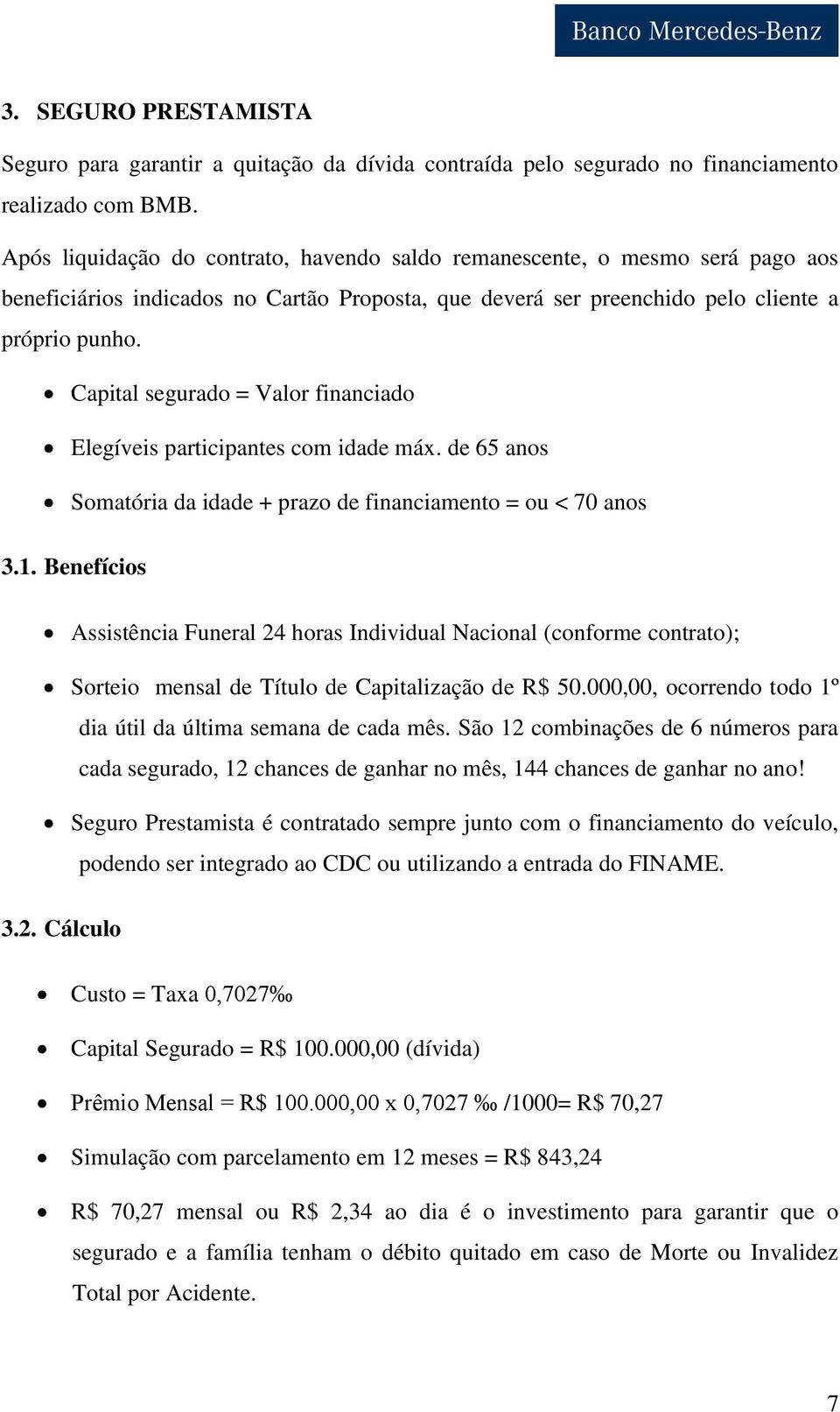 Capital segurado = Valor financiado Elegíveis participantes com idade máx. de 65 anos Somatória da idade + prazo de financiamento = ou < 70 anos 3.1.