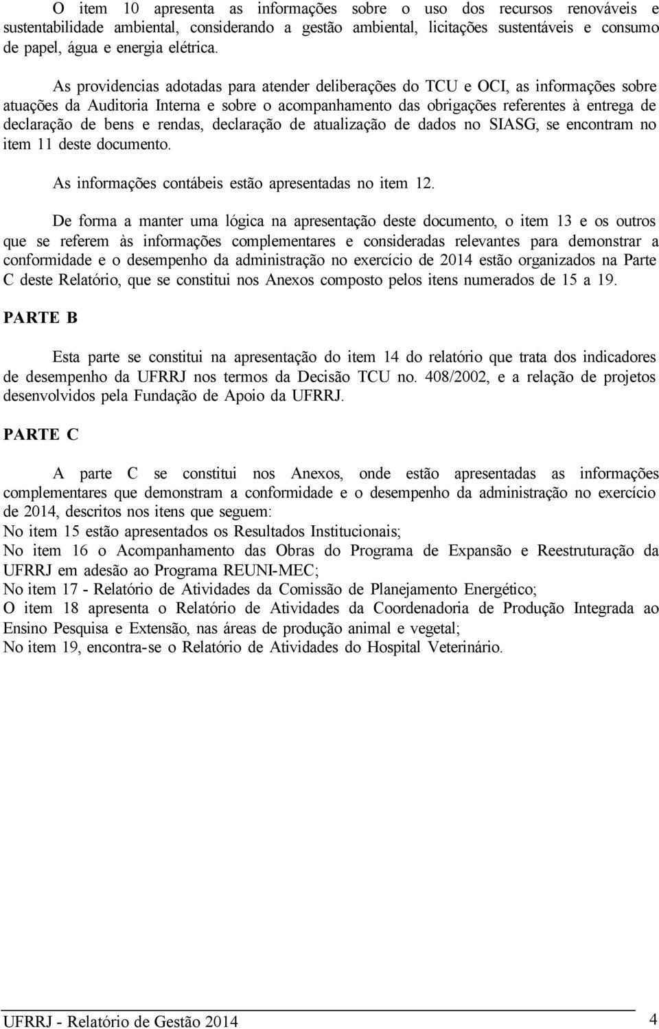 As providencias adotadas para atender deliberações do TCU e OCI, as informações sobre atuações da Auditoria Interna e sobre o acompanhamento das obrigações referentes à entrega de declaração de bens