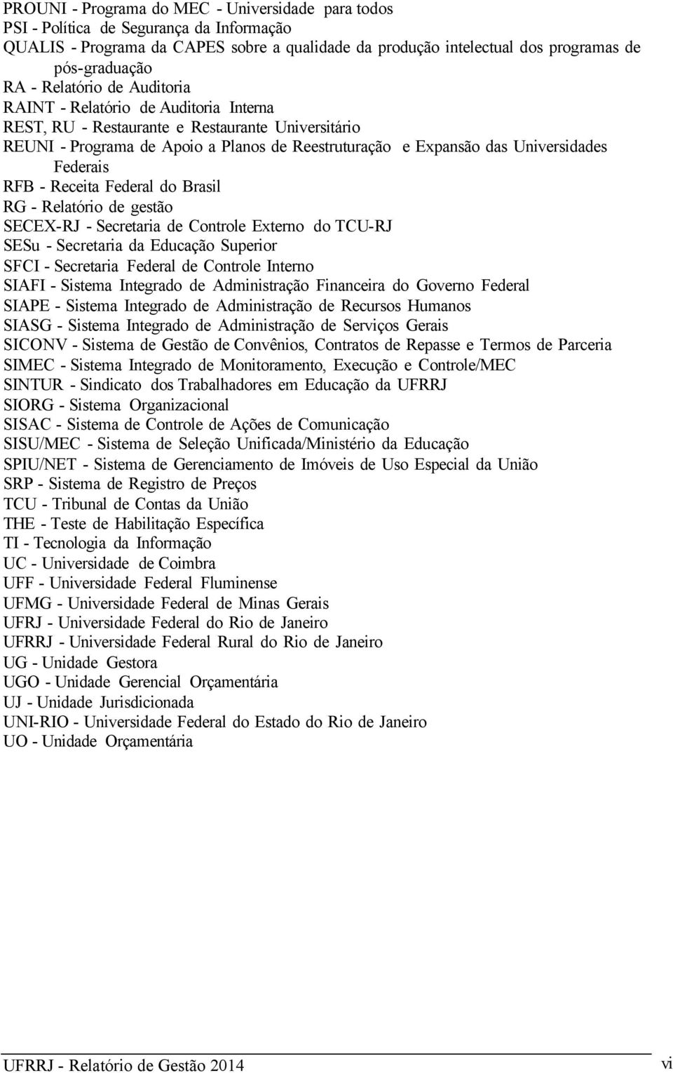 Federais RFB - Receita Federal do Brasil RG - Relatório de gestão SECEX-RJ - Secretaria de Controle Externo do TCU-RJ SESu - Secretaria da Educação Superior SFCI - Secretaria Federal de Controle