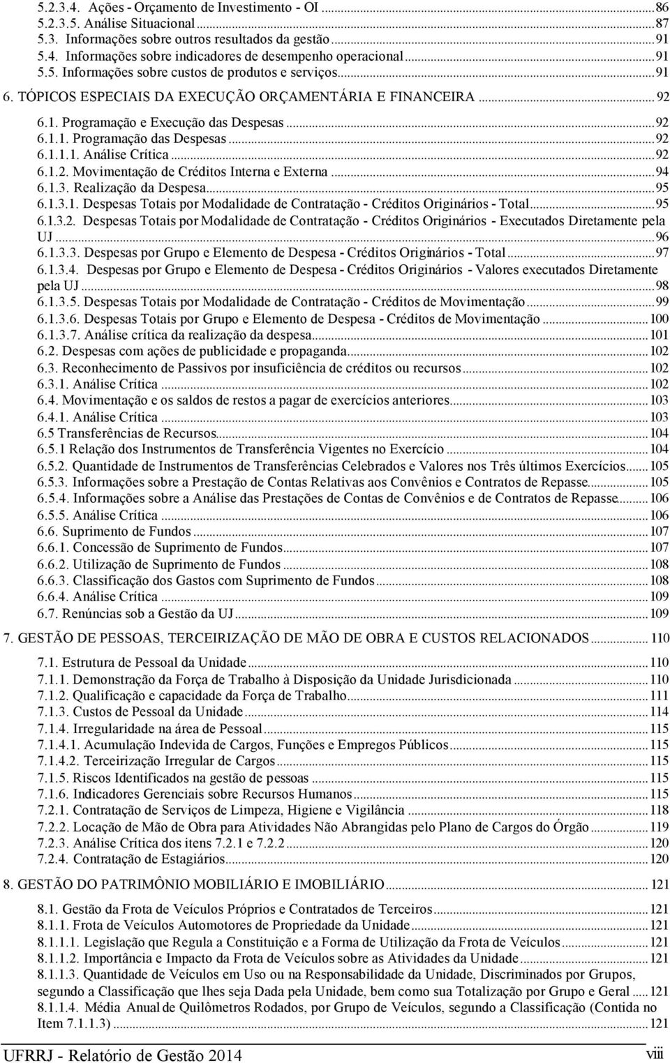 .. 92 6.1.1.1. Análise Crítica... 92 6.1.2. Movimentação de Créditos Interna e Externa... 94 6.1.3. Realização da Despesa... 95 6.1.3.1. Despesas Totais por Modalidade de Contratação - Créditos Originários - Total.