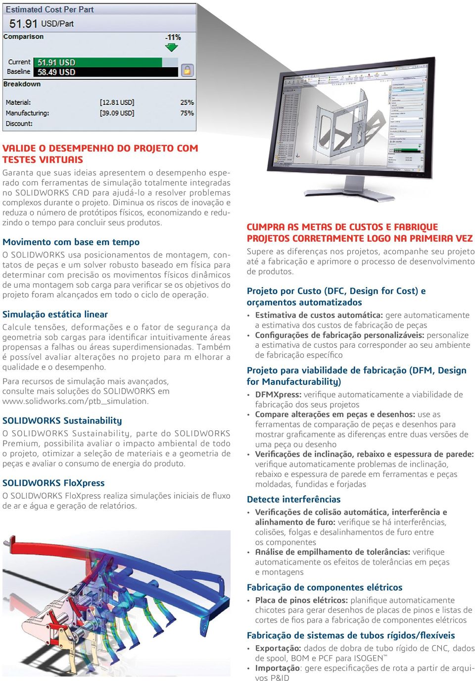 Movimento com base em tempo O SOLIDWORKS usa posicionamentos de montagem, contatos de peças e um solver robusto baseado em física para determinar com precisão os movimentos físicos dinâmicos de uma