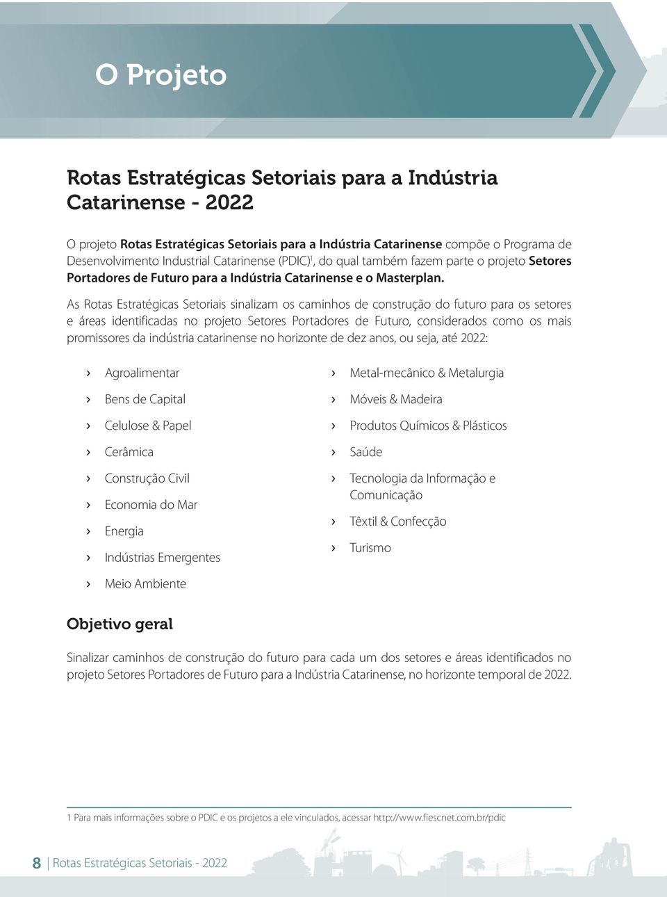 As Rotas Estratégicas Setoriais sinalizam os caminhos de construção do futuro para os setores e áreas identificadas no projeto Setores Portadores de Futuro, considerados como os mais promissore s da