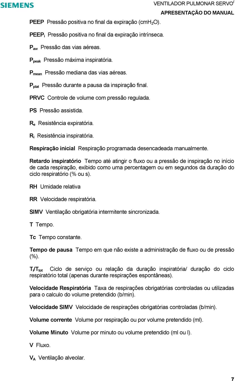 R i Resistência inspiratória. VENTILADOR PULMONAR SERVO i APRESENTAÇÃO DO MANUAL Respiração inicial Respiração programada desencadeada manualmente.