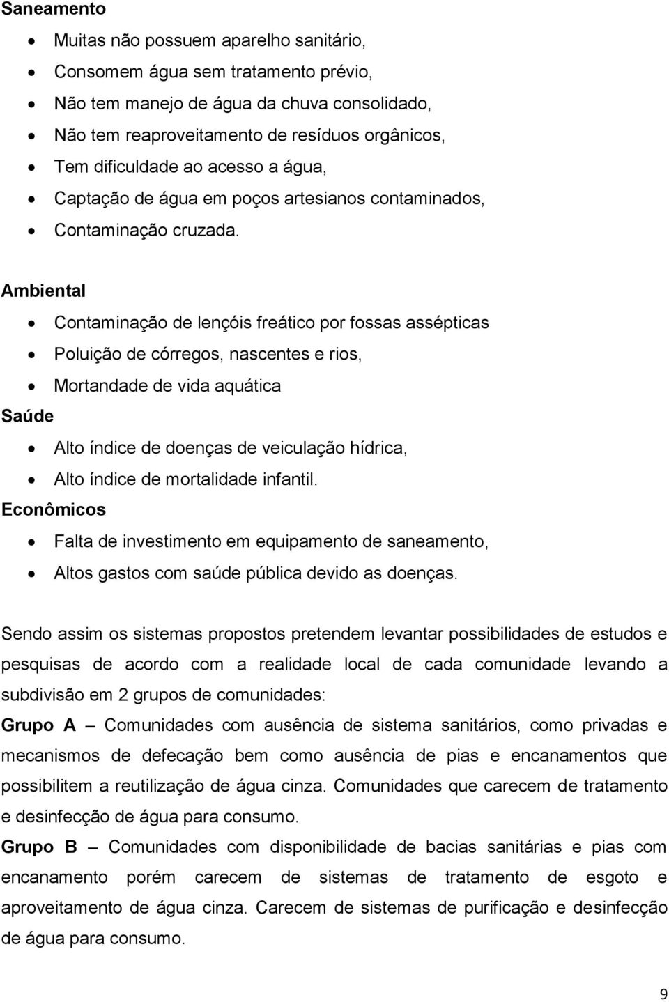 Ambiental Contaminação de lençóis freático por fossas assépticas Poluição de córregos, nascentes e rios, Mortandade de vida aquática Saúde Alto índice de doenças de veiculação hídrica, Alto índice de