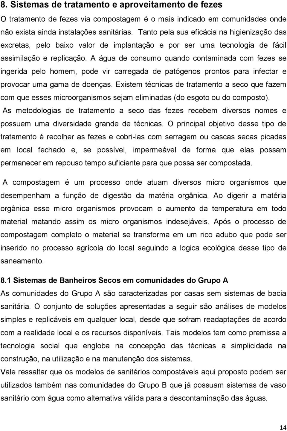 A água de consumo quando contaminada com fezes se ingerida pelo homem, pode vir carregada de patógenos prontos para infectar e provocar uma gama de doenças.