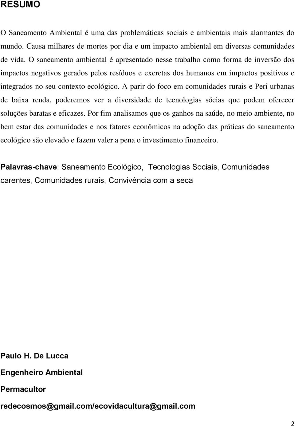 ecológico. A parir do foco em comunidades rurais e Peri urbanas de baixa renda, poderemos ver a diversidade de tecnologias sócias que podem oferecer soluções baratas e eficazes.