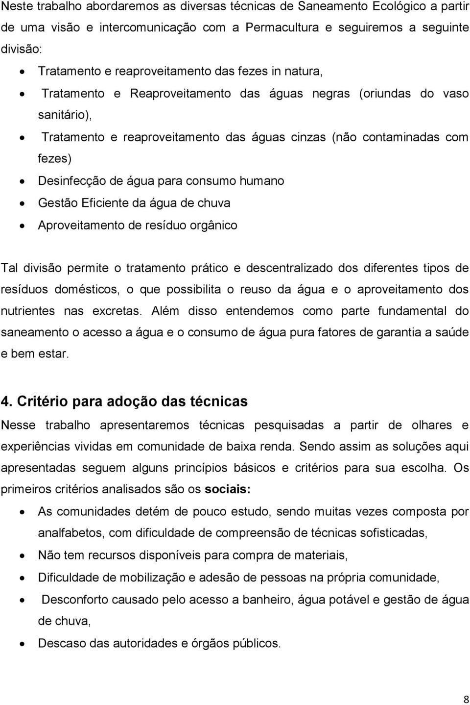 humano Gestão Eficiente da água de chuva Aproveitamento de resíduo orgânico Tal divisão permite o tratamento prático e descentralizado dos diferentes tipos de resíduos dom sticos, o ue possibilita o