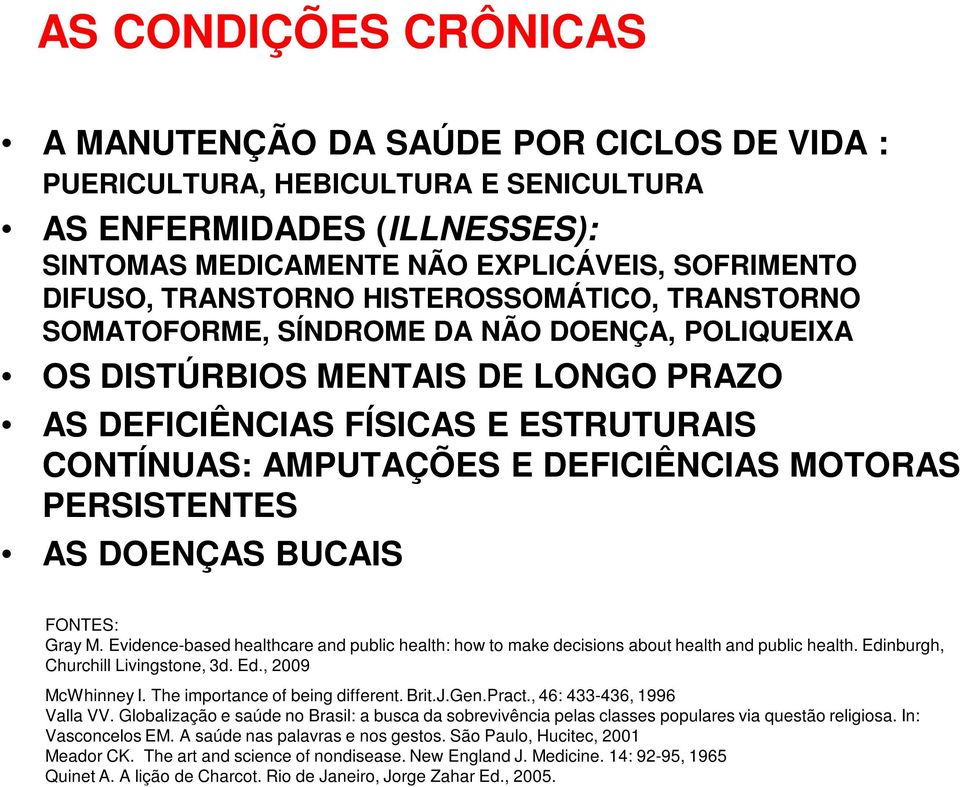 MOTORAS PERSISTENTES AS DOENÇAS BUCAIS FONTES: Gray M. Evidence-based healthcare and public health: how to make decisions about health and public health. Edinburgh, Churchill Livingstone, 3d. Ed., 2009 McWhinney I.