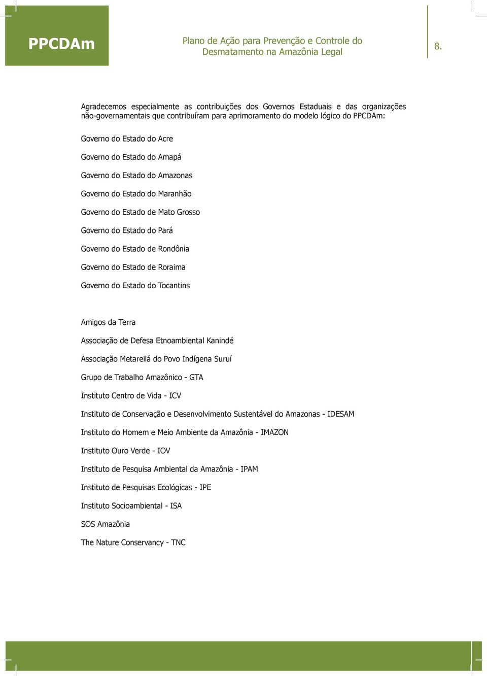 Governo do Estado do Amapá Governo do Estado do Amazonas Governo do Estado do Maranhão Governo do Estado de Mato Grosso Governo do Estado do Pará Governo do Estado de Rondônia Governo do Estado de