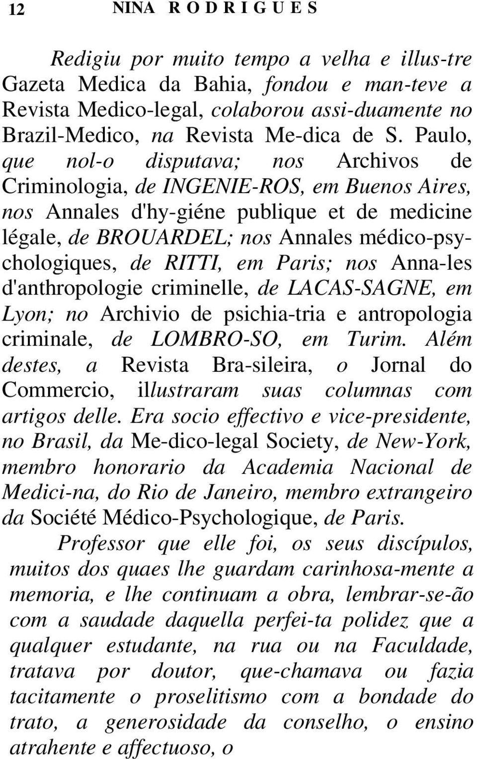 de RITTI, em Paris; nos Anna-les d'anthropologie criminelle, de LACAS-SAGNE, em Lyon; no Archivio de psichia-tria e antropologia criminale, de LOMBRO-SO, em Turim.