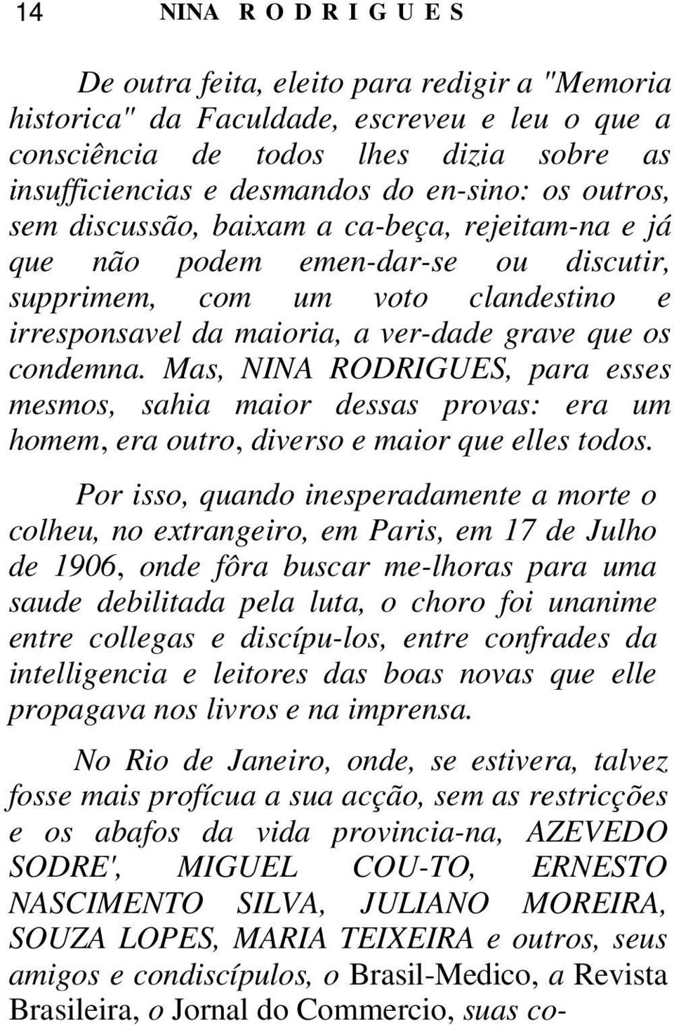 condemna. Mas, NINA RODRIGUES, para esses mesmos, sahia maior dessas provas: era um homem, era outro, diverso e maior que elles todos.