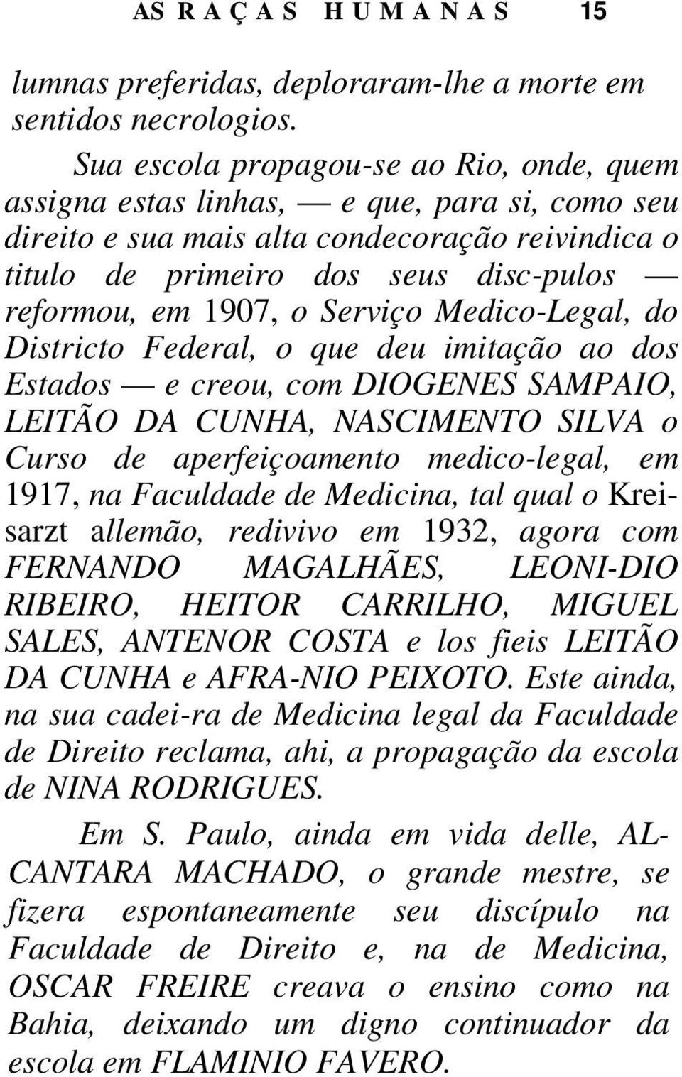 Serviço Medico-Legal, do Districto Federal, o que deu imitação ao dos Estados e creou, com DIOGENES SAMPAIO, LEITÃO DA CUNHA, NASCIMENTO SILVA o Curso de aperfeiçoamento medico-legal, em 1917, na