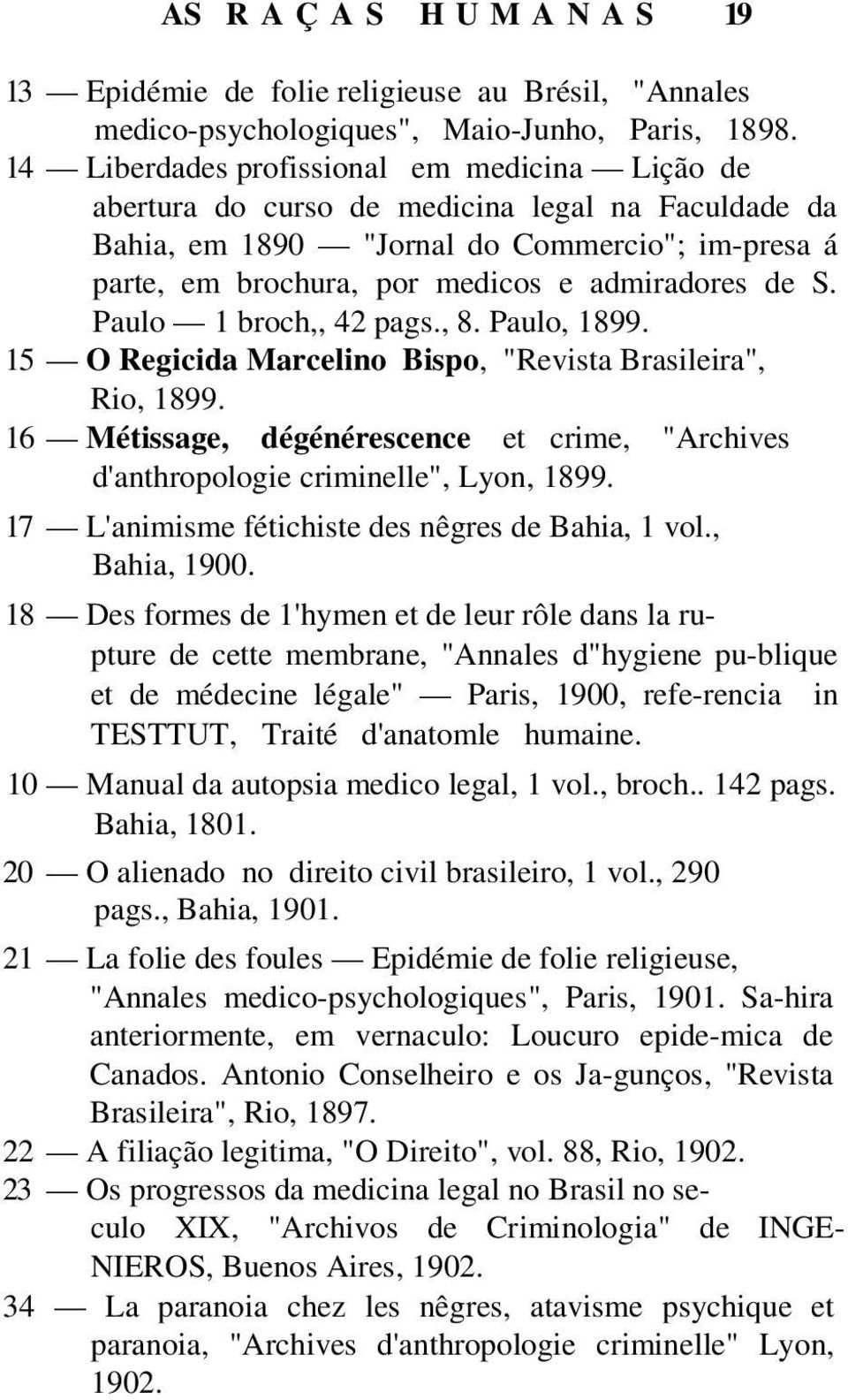 Paulo 1 broch,, 42 pags., 8. Paulo, 1899. 15 O Regicida Marcelino Bispo, "Revista Brasileira", Rio, 1899. 16 Métissage, dégénérescence et crime, "Archives d'anthropologie criminelle", Lyon, 1899.