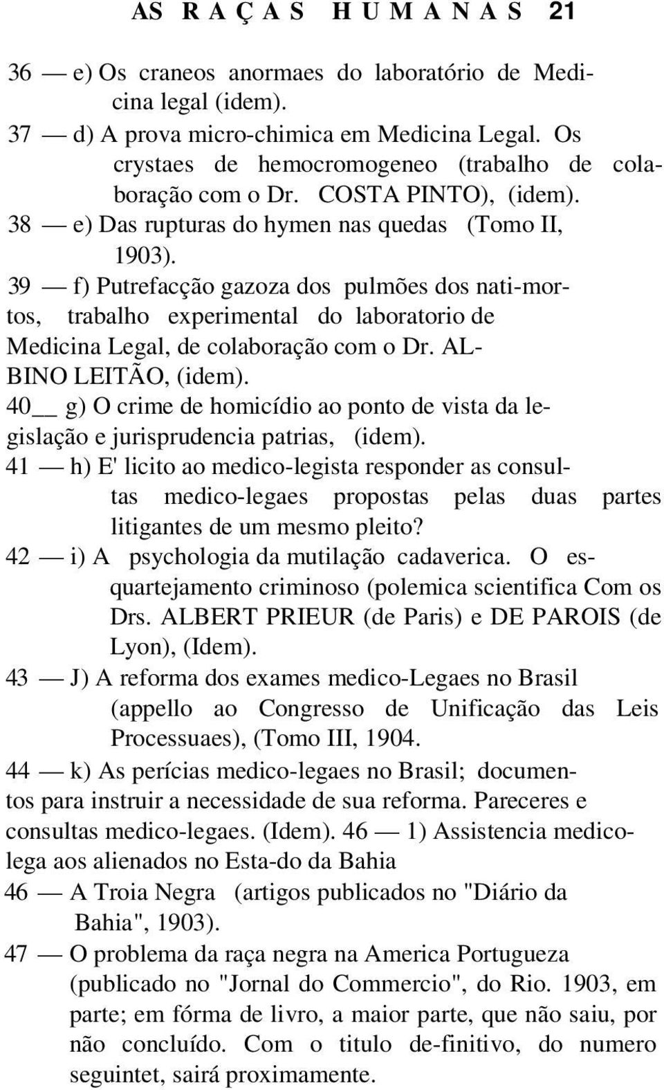 39 f) Putrefacção gazoza dos pulmões dos nati-mortos, trabalho experimental do laboratorio de Medicina Legal, de colaboração com o Dr. AL- BINO LEITÃO, (idem).