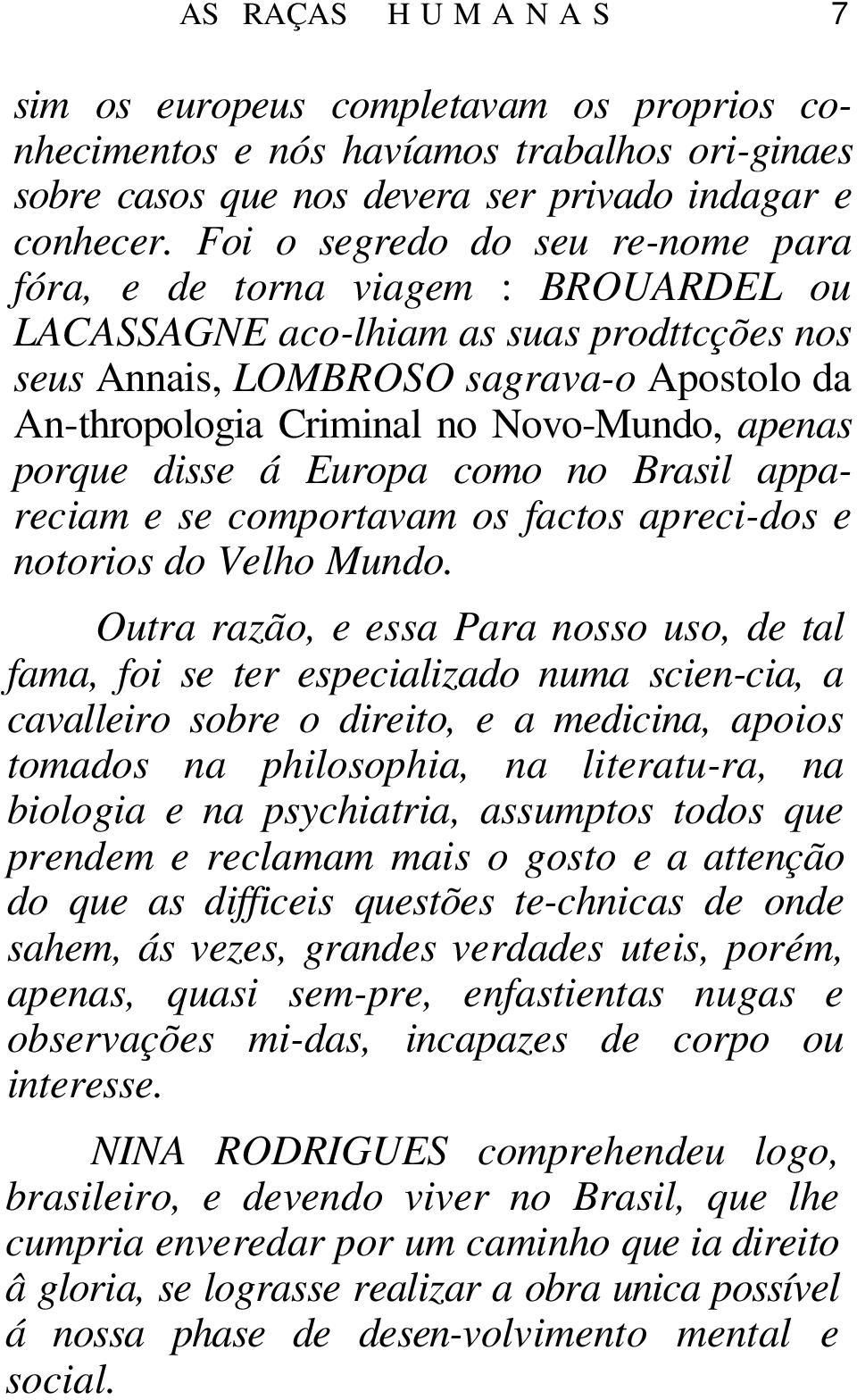 Novo-Mundo, apenas porque disse á Europa como no Brasil appareciam e se comportavam os factos apreci-dos e notorios do Velho Mundo.