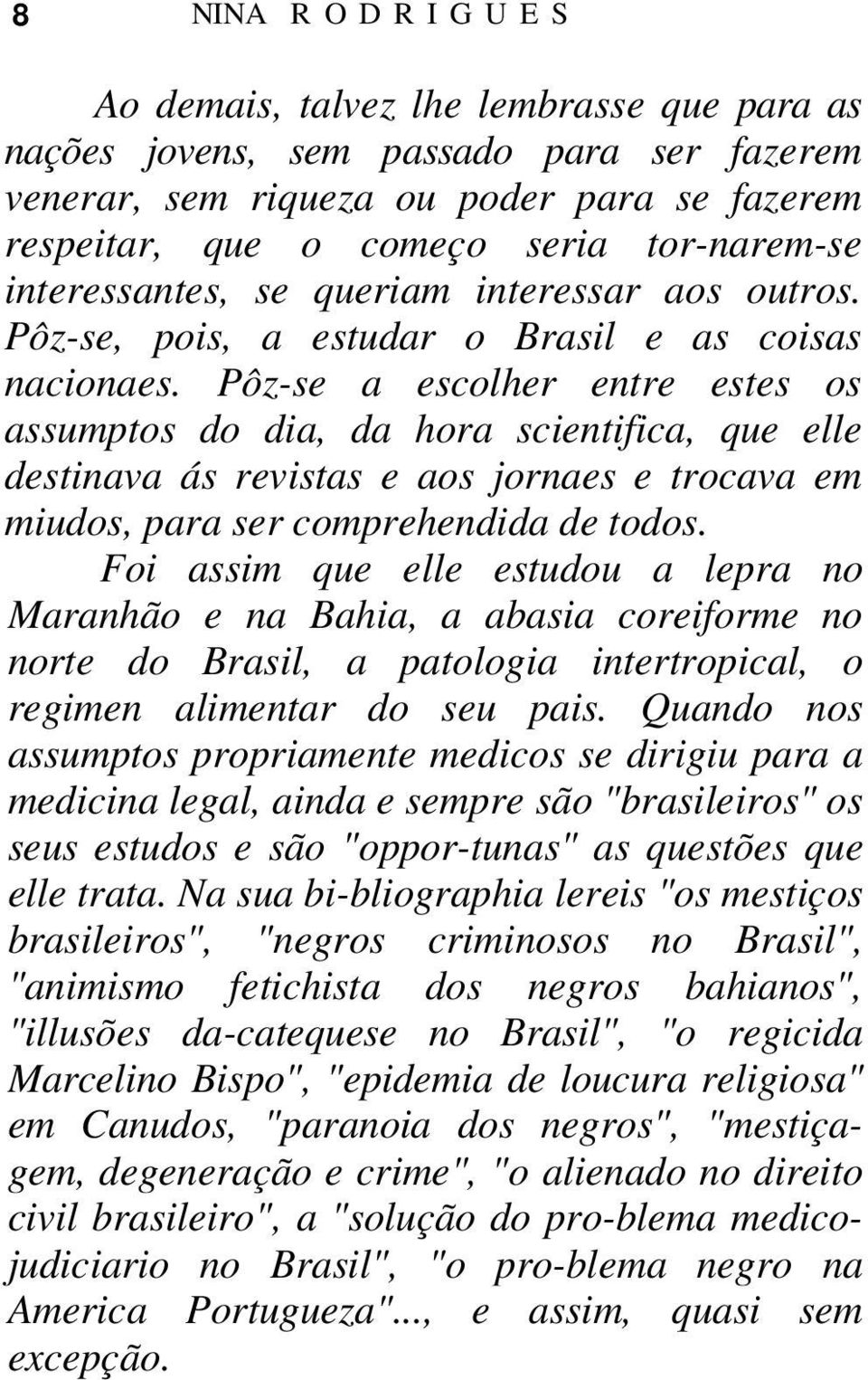 Pôz-se a escolher entre estes os assumptos do dia, da hora scientifica, que elle destinava ás revistas e aos jornaes e trocava em miudos, para ser comprehendida de todos.