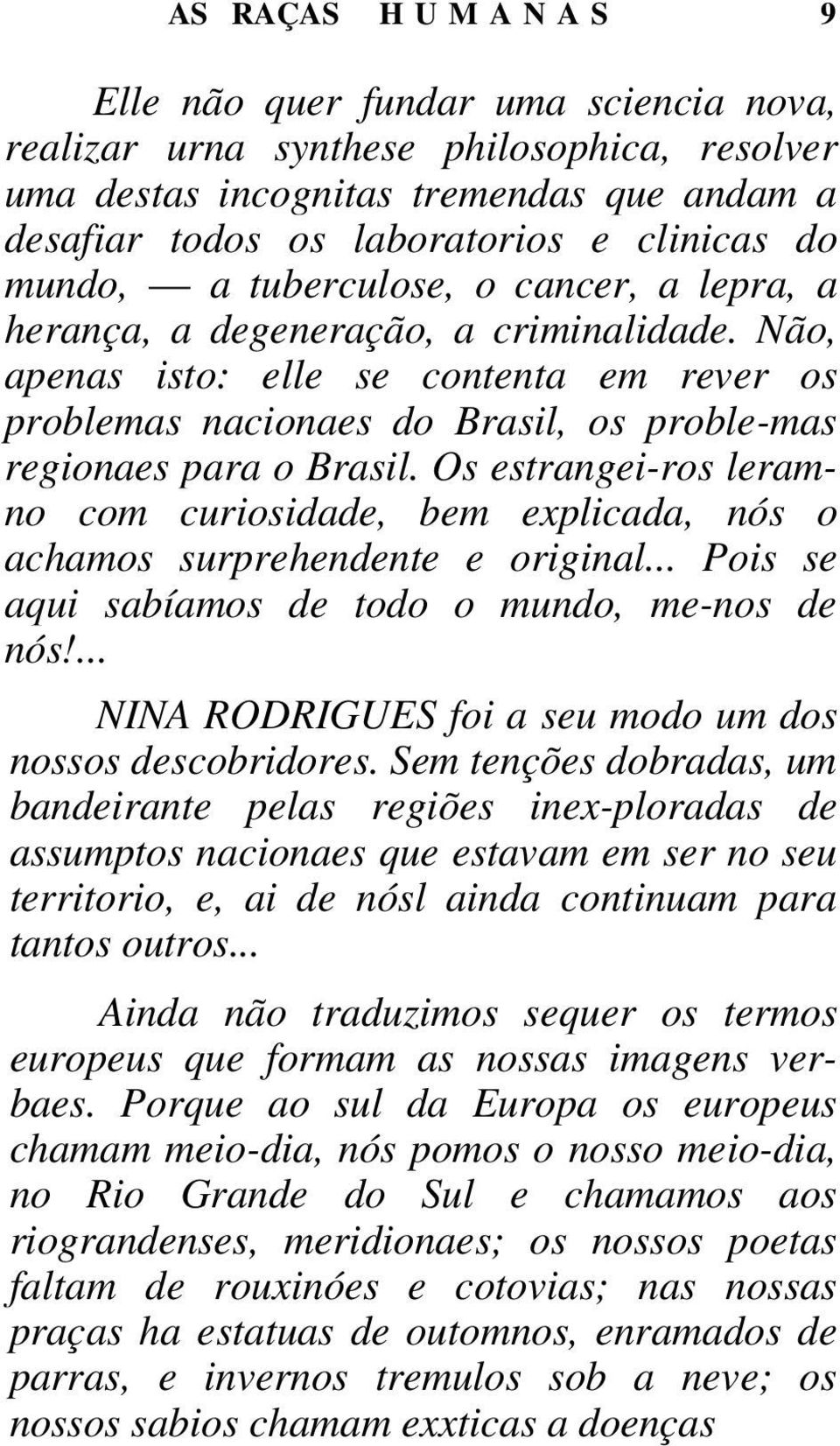 Os estrangei-ros leramno com curiosidade, bem explicada, nós o achamos surprehendente e original... Pois se aqui sabíamos de todo o mundo, me-nos de nós!