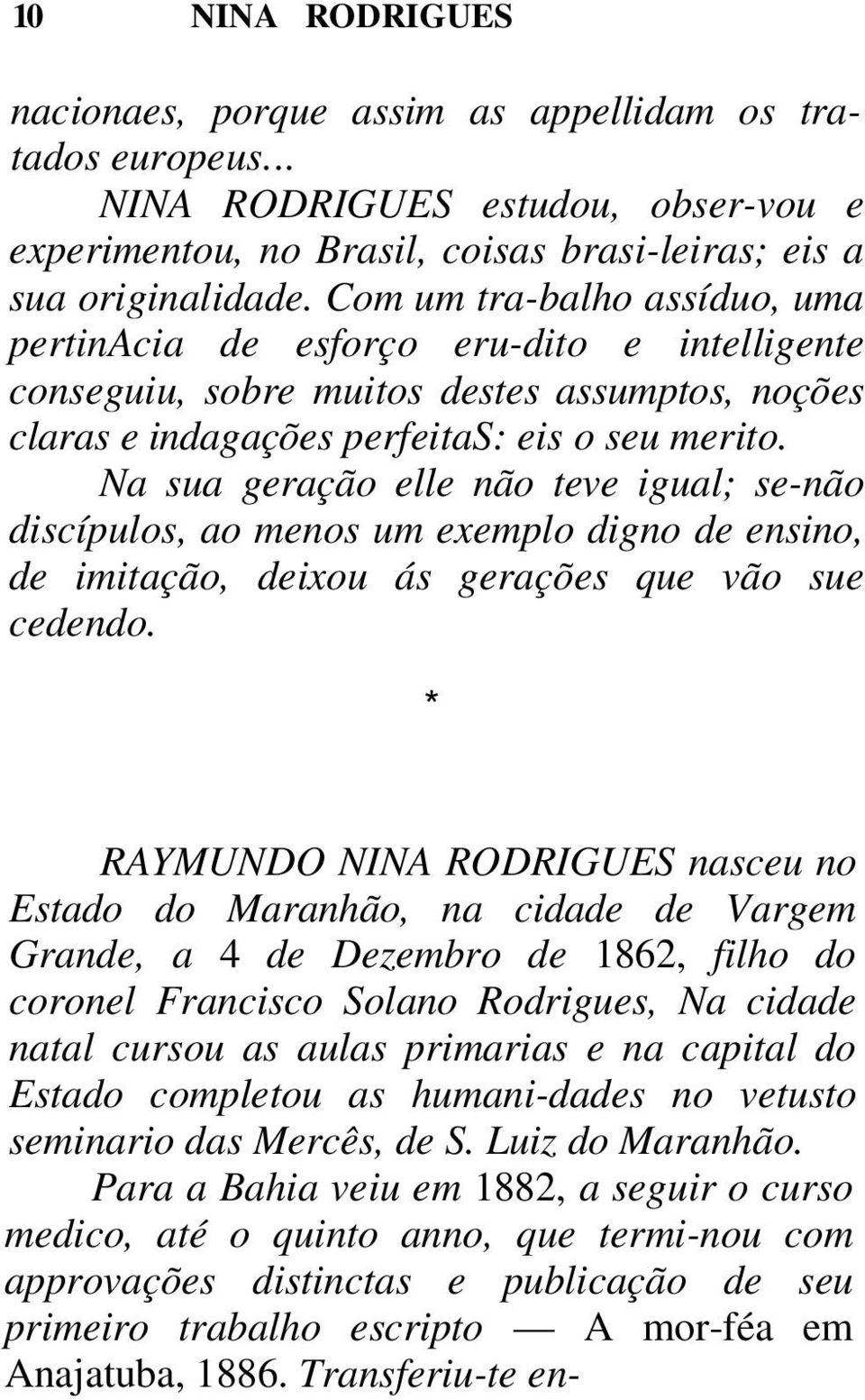 Na sua geração elle não teve igual; se-não discípulos, ao menos um exemplo digno de ensino, de imitação, deixou ás gerações que vão sue cedendo.