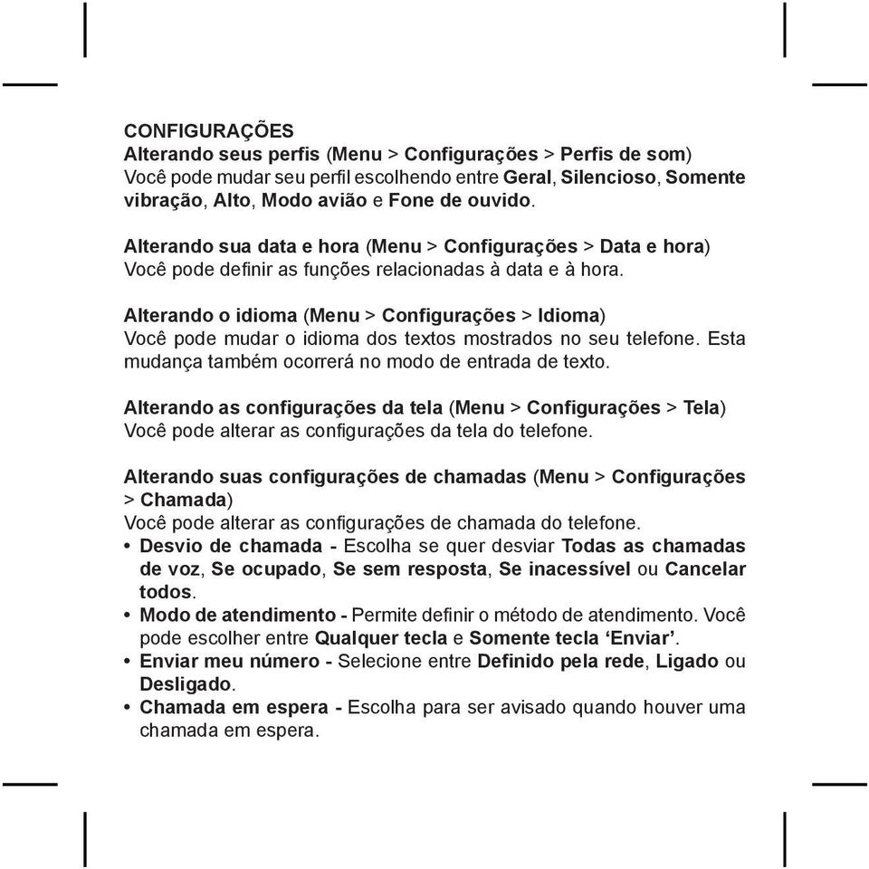 Alterando o idioma (Menu > Configurações > Idioma) Você pode mudar o idioma dos textos mostrados no seu telefone. Esta mudança também ocorrerá no modo de entrada de texto.