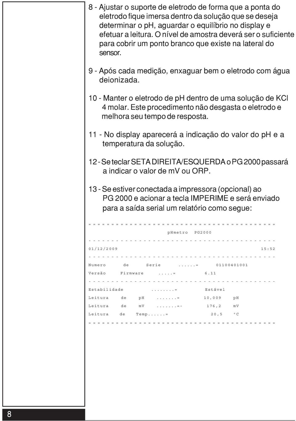 10 - Manter o eletrodo de ph dentro de uma solução de KCl 4 molar. Este procedimento não desgasta o eletrodo e melhora seu tempo de resposta.