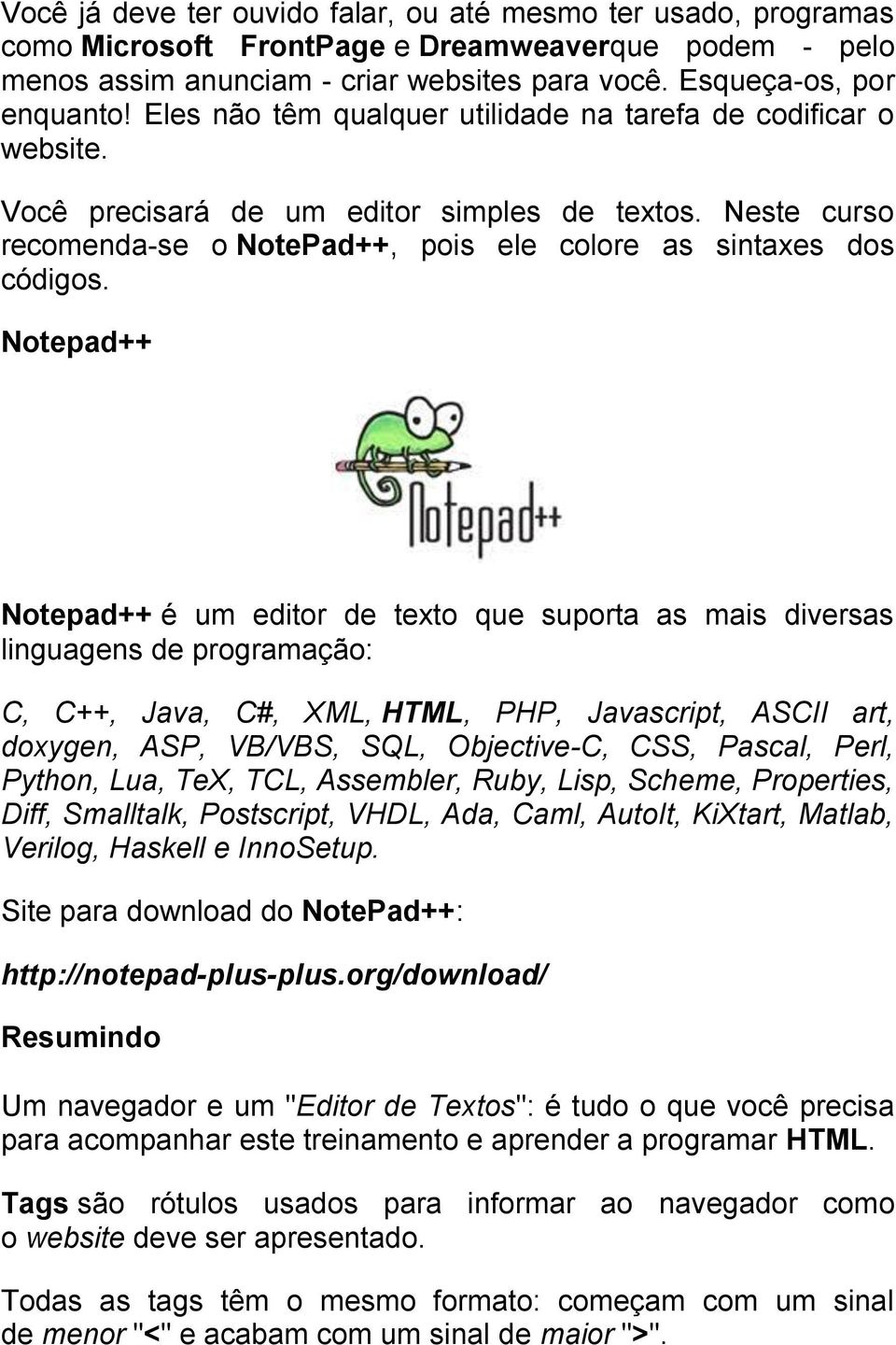 Notepad++ Notepad++ é um editor de texto que suporta as mais diversas linguagens de programação: C, C++, Java, C#, XML, HTML, PHP, Javascript, ASCII art, doxygen, ASP, VB/VBS, SQL, Objective-C, CSS,