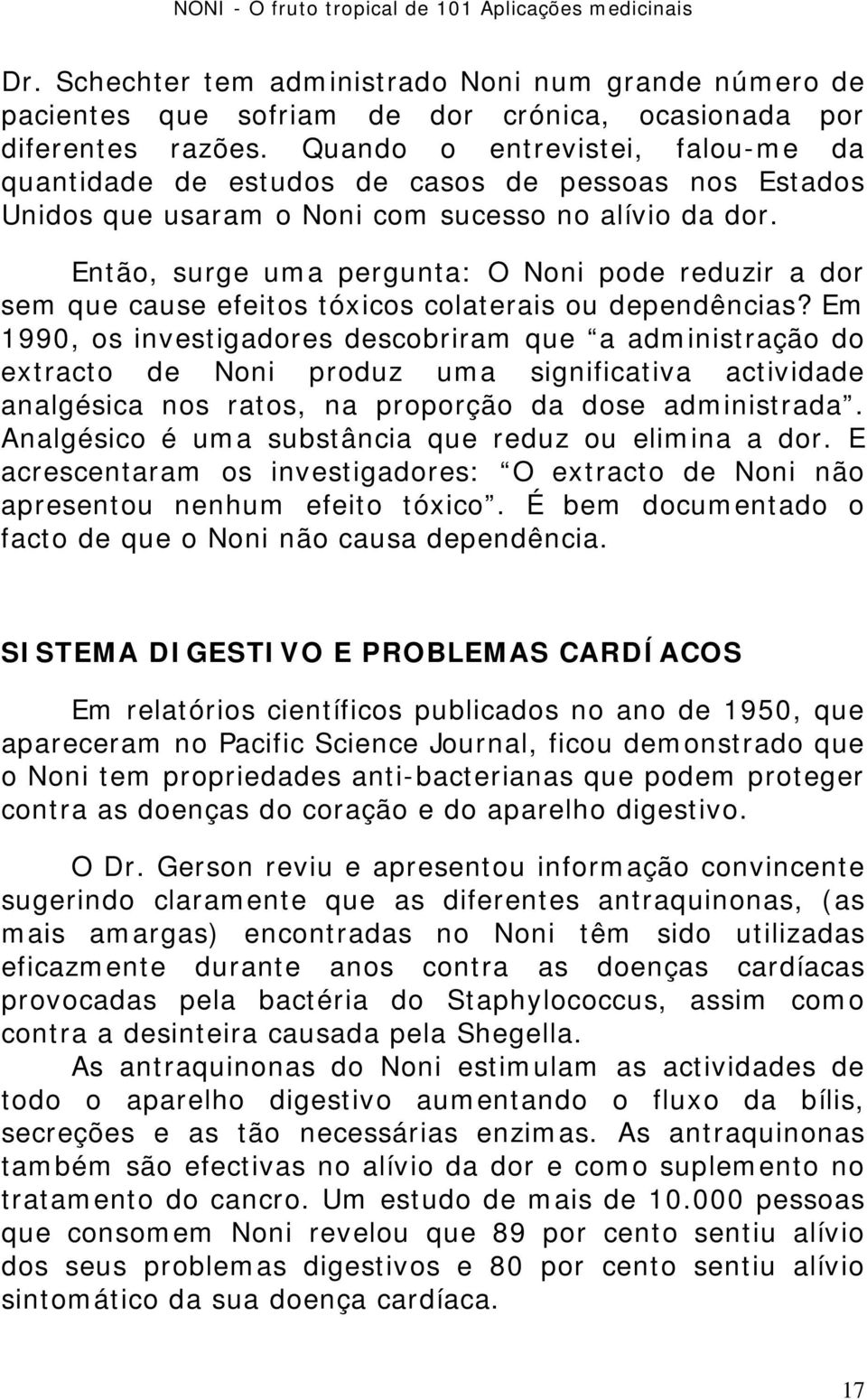 Então, surge uma pergunta: O Noni pode reduzir a dor sem que cause efeitos tóxicos colaterais ou dependências?