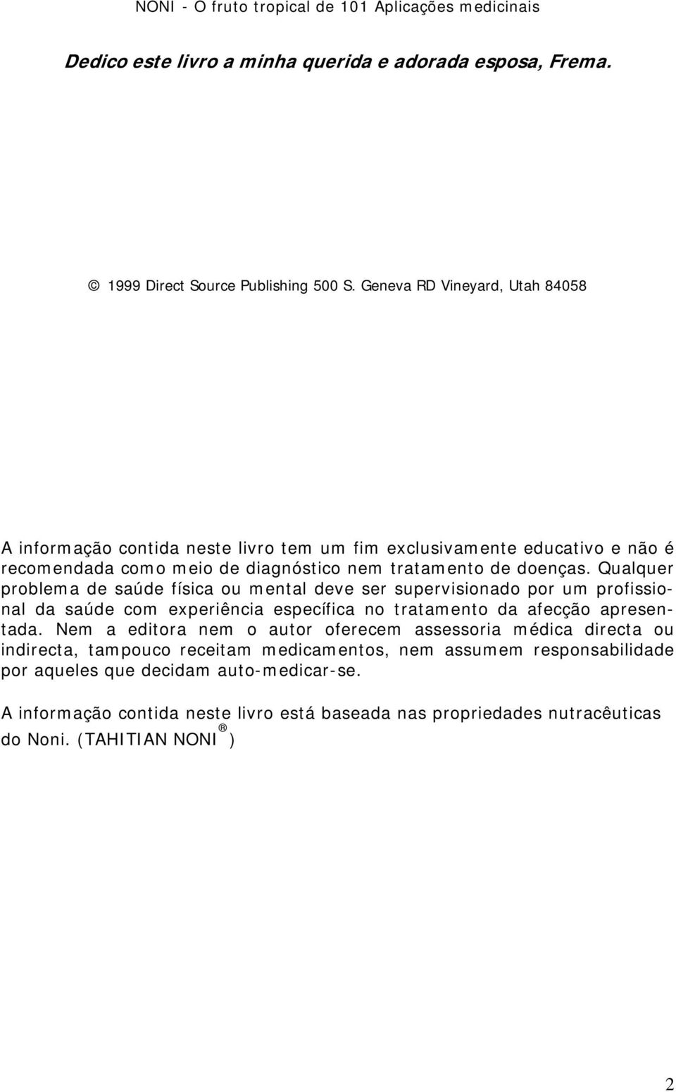 Qualquer problema de saúde física ou mental deve ser supervisionado por um profissional da saúde com experiência específica no tratamento da afecção apresentada.