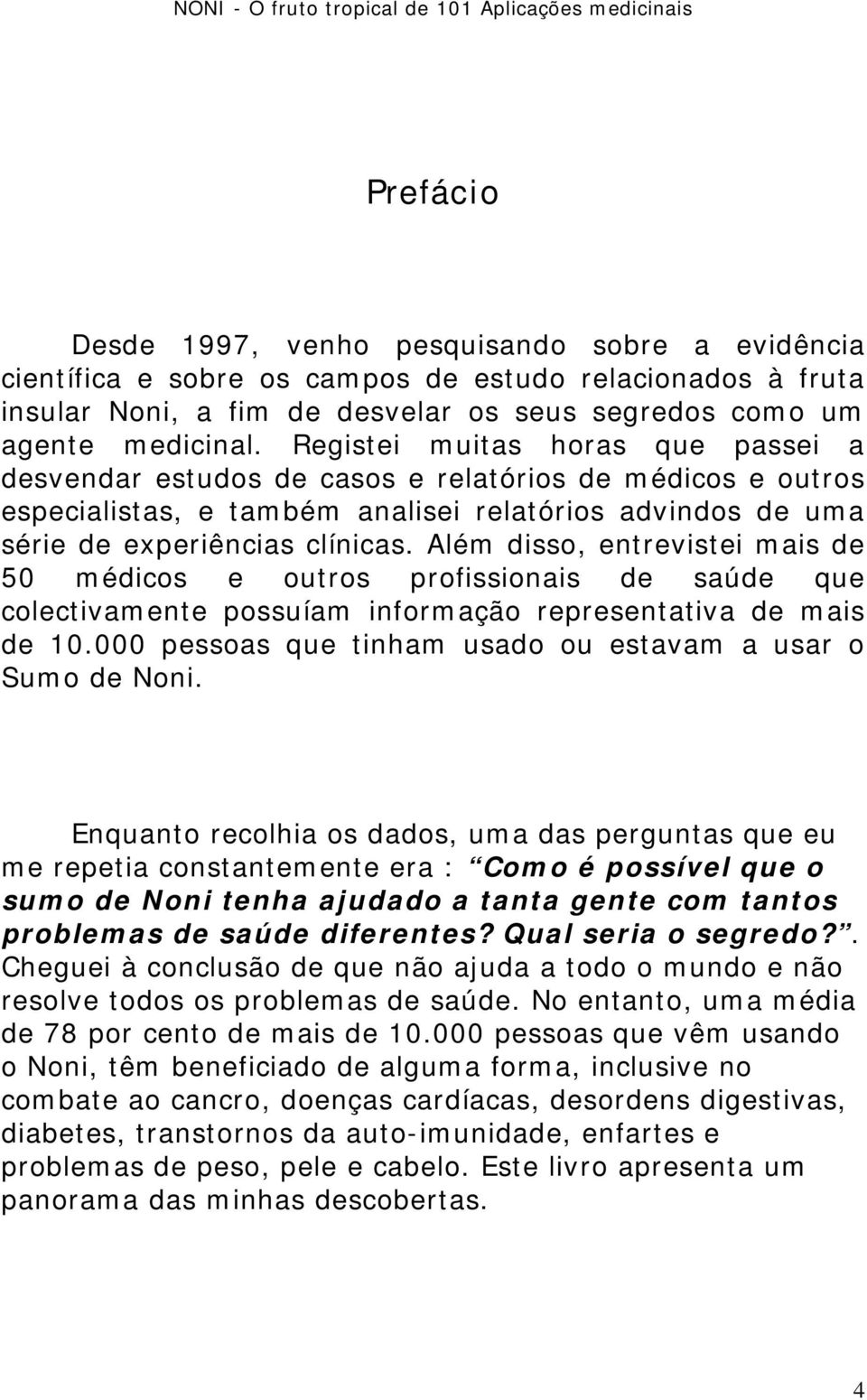 Além disso, entrevistei mais de 50 médicos e outros profissionais de saúde que colectivamente possuíam informação representativa de mais de 10.