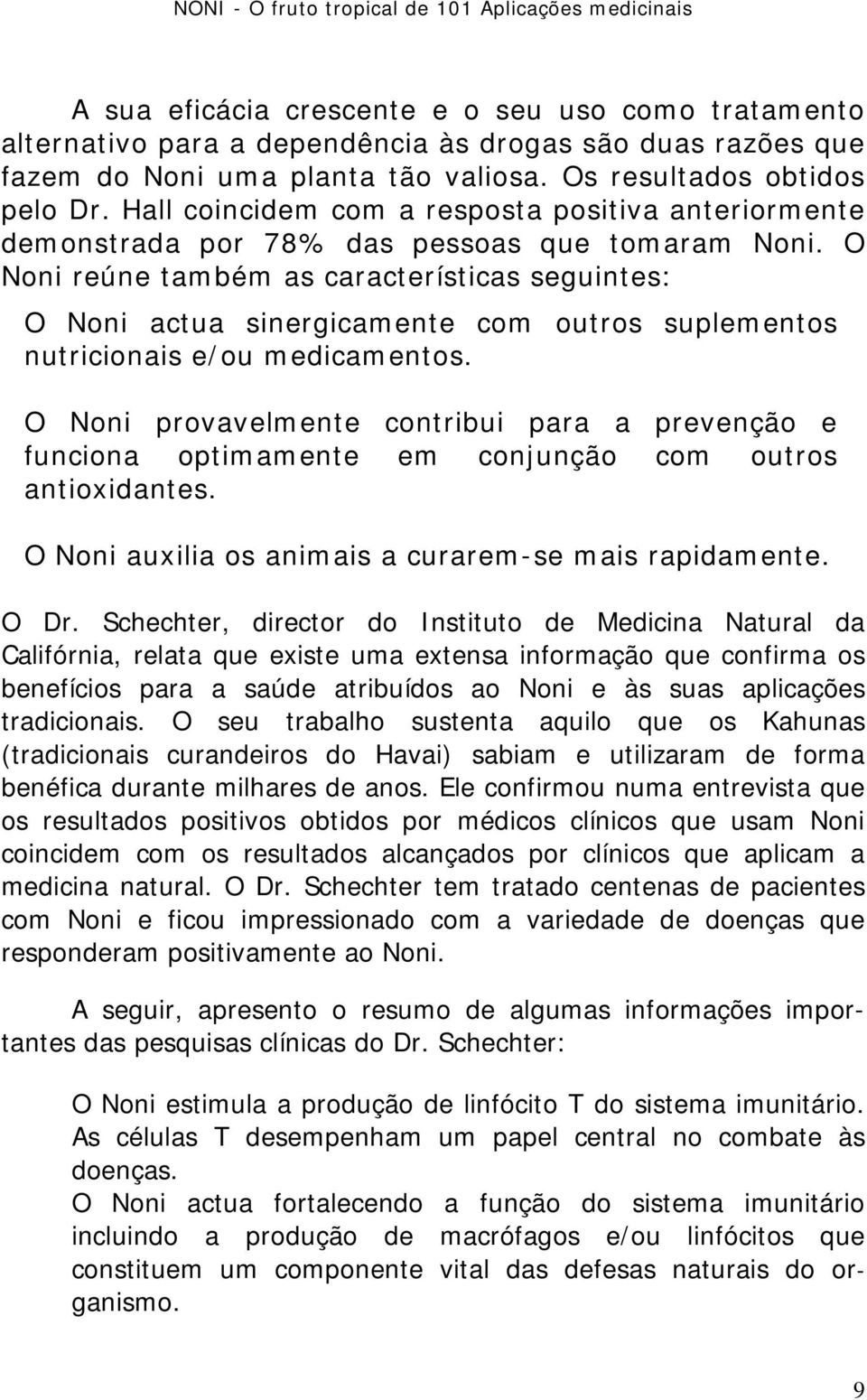 O Noni reúne também as características seguintes: O Noni actua sinergicamente com outros suplementos nutricionais e/ou medicamentos.