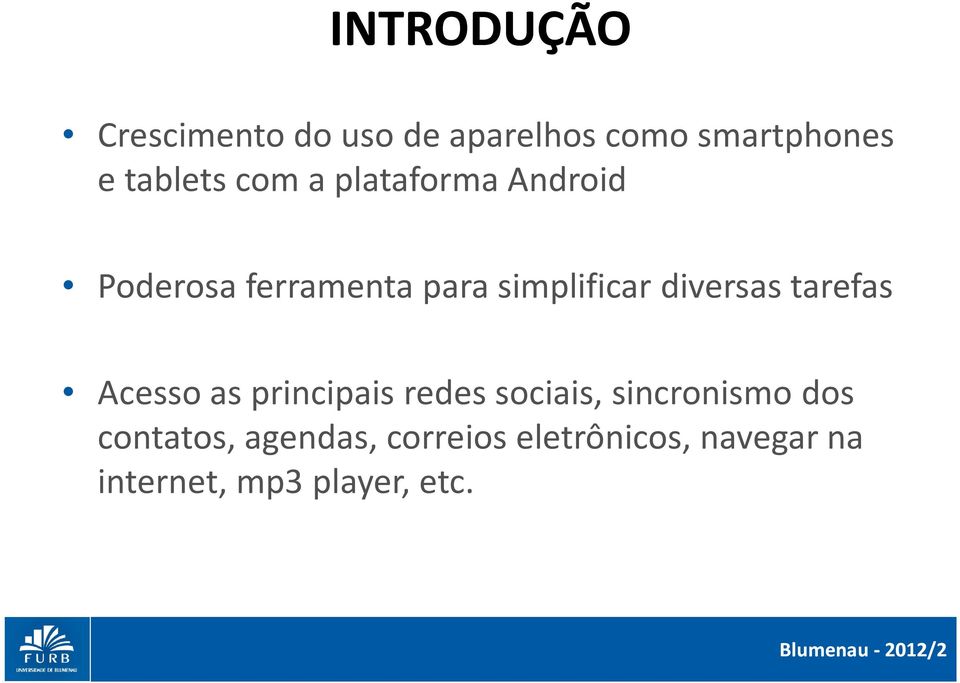 diversas tarefas Acesso as principais redes sociais, sincronismo dos