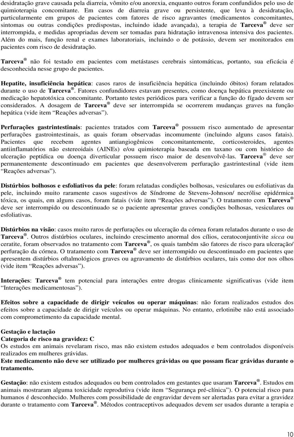 predispostas, incluindo idade avançada), a terapia de Tarceva deve ser interrompida, e medidas apropriadas devem ser tomadas para hidratação intravenosa intensiva dos pacientes.