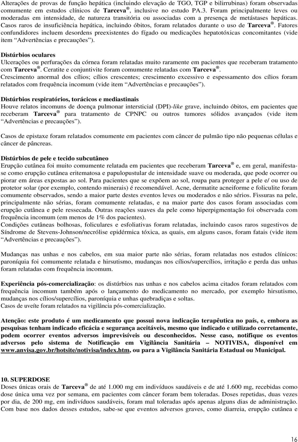 Casos raros de insuficiência hepática, incluindo óbitos, foram relatados durante o uso de Tarceva.