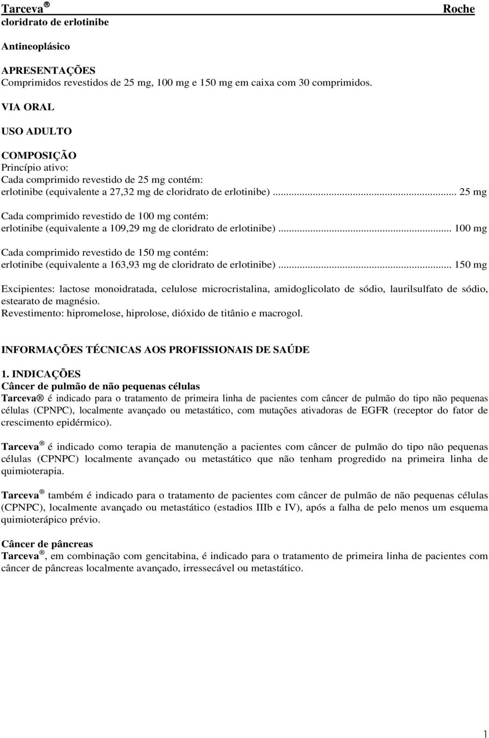 .. 5 mg Cada comprimido revestido de 1 mg contém: erlotinibe (equivalente a 19,9 mg de cloridrato de erlotinibe).