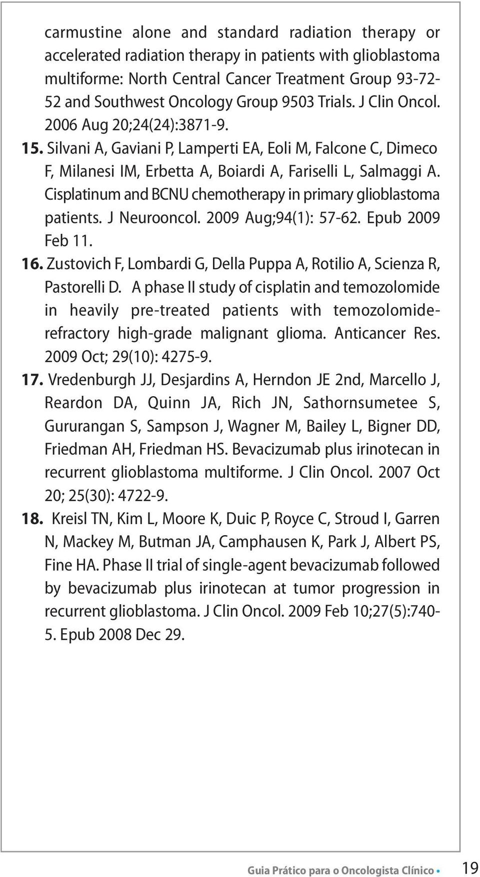 Cisplatinum and BCNU chemotherapy in primary glioblastoma patients. J Neurooncol. 2009 Aug;94(1): 57-62. Epub 2009 Feb 11. 16.