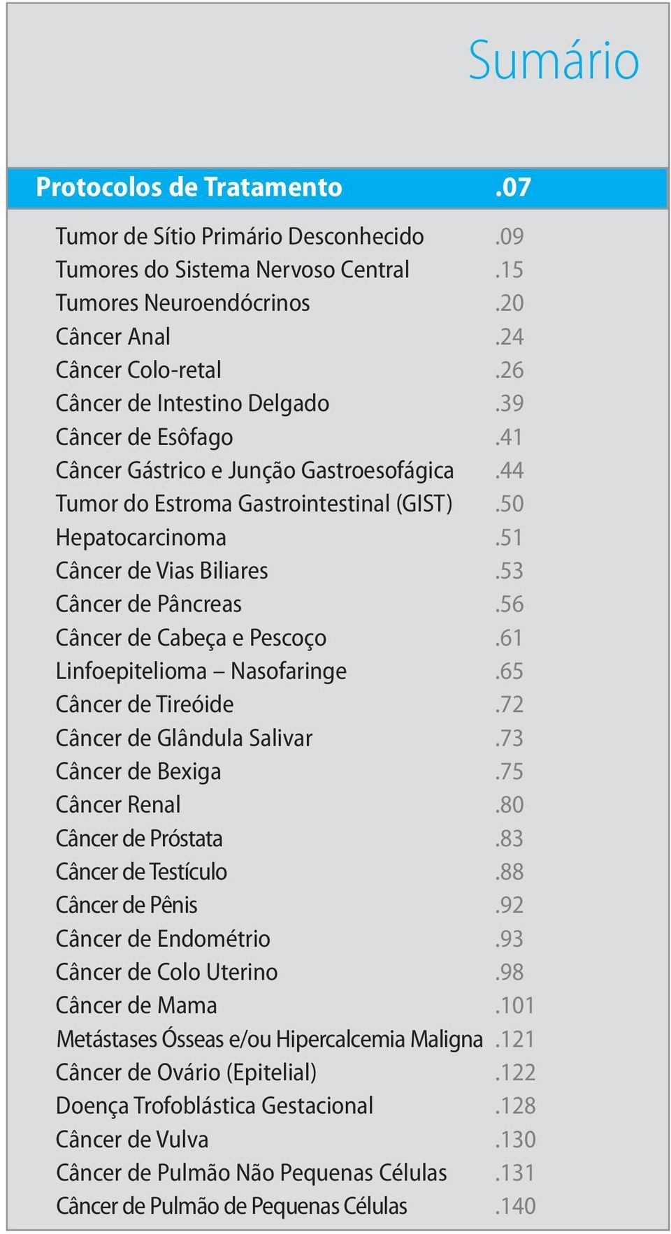 Nasofaringe Câncer de Tireóide Câncer de Glândula Salivar Câncer de Bexiga Câncer Renal Câncer de Próstata Câncer de Testículo Câncer de Pênis Câncer de Endométrio Câncer de Colo Uterino Câncer de
