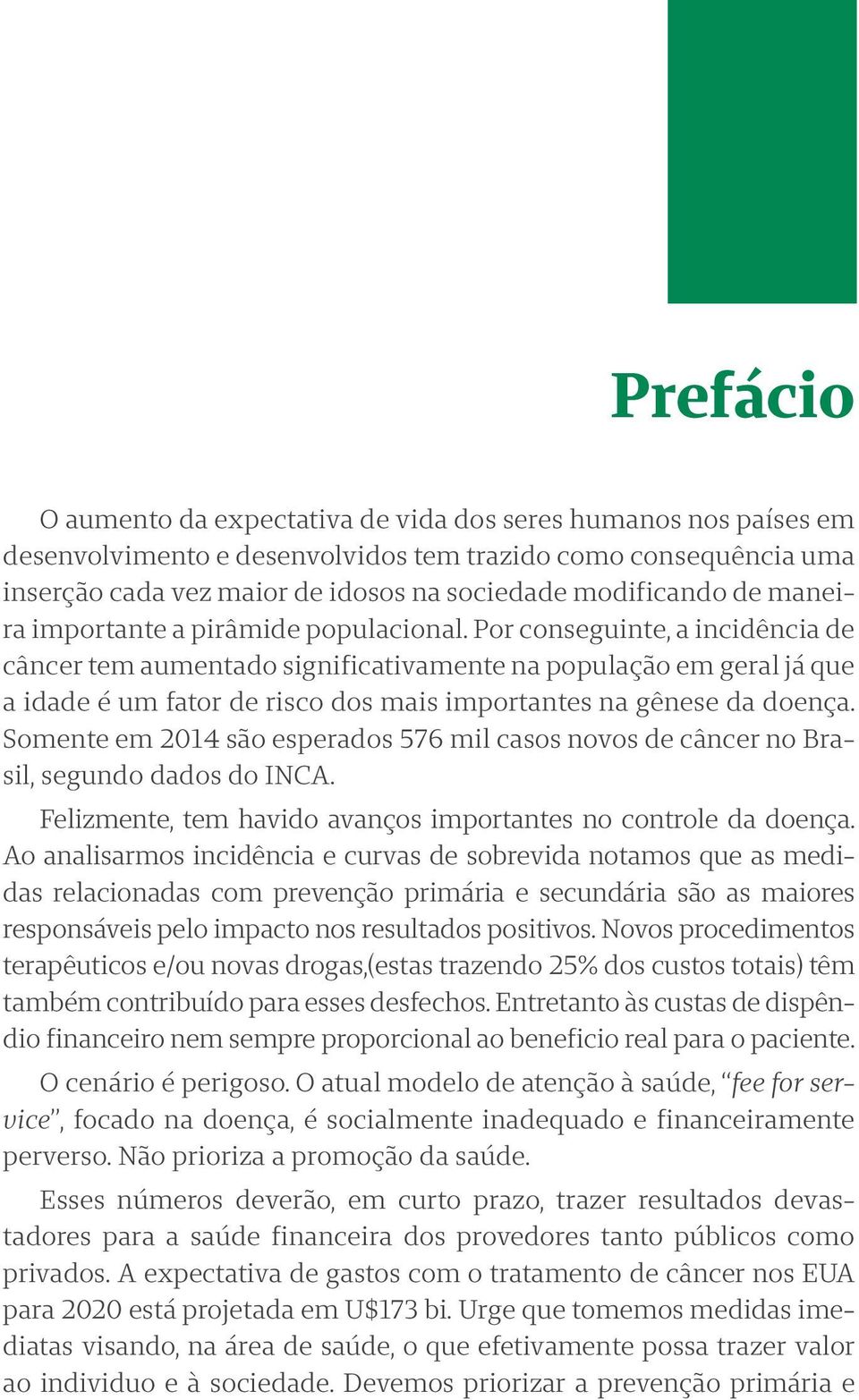 Por conseguinte, a incidência de câncer tem aumentado significativamente na população em geral já que a idade é um fator de risco dos mais importantes na gênese da doença.