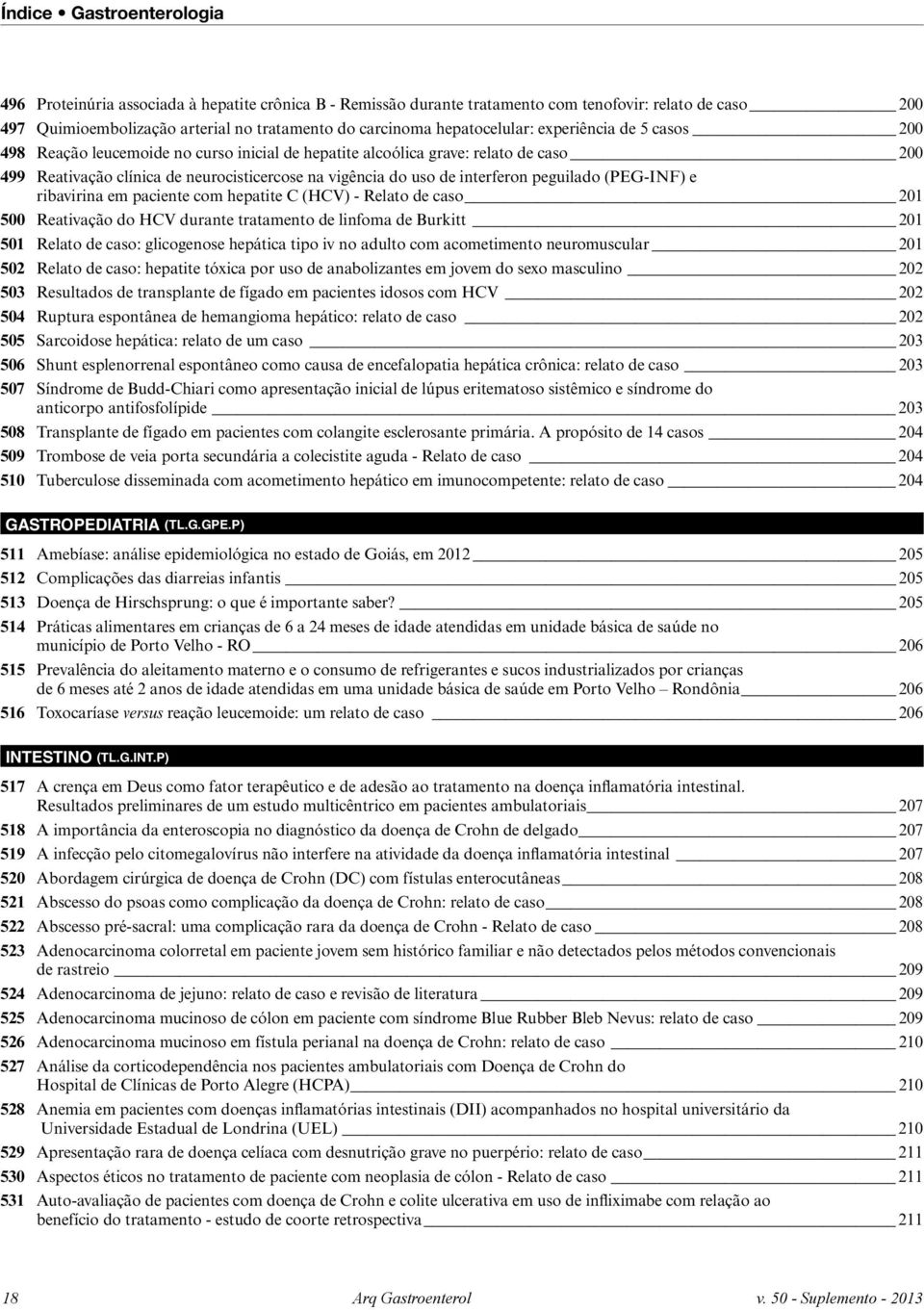 interferon peguilado (PEG-INF) e ribavirina em paciente com hepatite C (hcv) - Relato de caso 20 500 Reativação do HCV durante tratamento de linfoma de Burkitt 20 50 Relato de caso: glicogenose