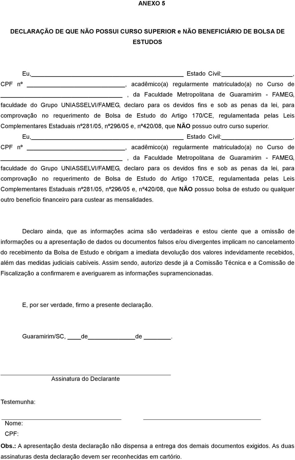 pelas Leis Complementares Estaduais nº281/05, nº296/05 e, nº420/08, que NÃO possuo outro curso superior.